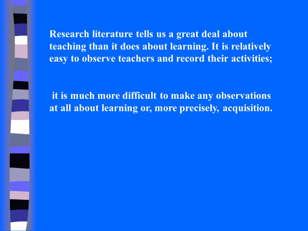 Research literature tells us a great deal about teaching than it does about learning.